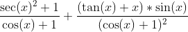 Formel: \frac{\sec(x)^2 + 1}{\cos(x)+1} +\frac{(\tan(x)+x)*\sin(x)}{(\cos(x)+1)^2}
